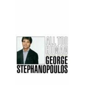 All Too Human : A Political Education by George Stephanopoulos (1999, Hardcover)